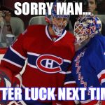 Carey Price | SORRY MAN... BETTER LUCK NEXT TIME... | image tagged in carey price | made w/ Imgflip meme maker