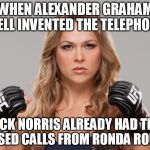 A little help?  I really want to start a meme war. | WHEN ALEXANDER GRAHAM BELL INVENTED THE TELEPHONE CHUCK NORRIS ALREADY HAD THREE MISSED CALLS FROM RONDA ROUSEY | image tagged in ronda rousey,chuck norris,meme war,telephone girl | made w/ Imgflip meme maker