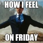 How I feel after coffee | HOW I FEEL ON FRIDAY | image tagged in how i feel after coffee | made w/ Imgflip meme maker