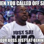 Shocked WWE Fan | WHEN YOU CALLED OFF SICK AND YOUR BOSS JUST SAT BEHIND YOU | image tagged in shocked wwe fan | made w/ Imgflip meme maker