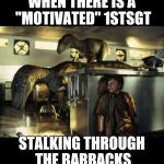 Motivated First Sergeant | WHEN THERE IS A "MOTIVATED" 1STSGT STALKING THROUGH THE BARRACKS | image tagged in jurassic park,motivated first sergeant,marines,marine corps jokes,military | made w/ Imgflip meme maker