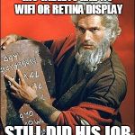 moses | HIS TABLETS HAD NO WIFI OR RETINA DISPLAY STILL DID HIS JOB | image tagged in moses | made w/ Imgflip meme maker