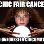 Psychic with Crystal Ball | PSYCHIC FAIR CANCELLED DUE TO UNFORESEEN CIRCUMSTANCES | image tagged in psychic with crystal ball | made w/ Imgflip meme maker