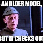 Star Wars Older Code Piett | IT'S AN OLDER MODEL, SIR BUT IT CHECKS OUT | image tagged in star wars older code piett | made w/ Imgflip meme maker