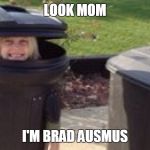 trash can costume | LOOK MOM I'M BRAD AUSMUS | image tagged in trash can costume | made w/ Imgflip meme maker