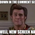 ace ventura, my face when you x | SHUT DOWN IN THE COMMENT SECTION OH WELL, NEW SCREEN NAME! | image tagged in ace ventura my face when you x | made w/ Imgflip meme maker