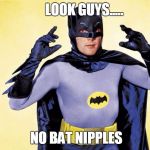 Classic Batman | LOOK GUYS..... NO BAT NIPPLES | image tagged in classic batman | made w/ Imgflip meme maker