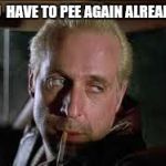 Fargo Killer | YOU  HAVE TO PEE AGAIN ALREADY? | image tagged in fargo killer | made w/ Imgflip meme maker