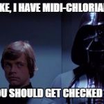 Star Wars Elevator | LUKE, I HAVE MIDI-CHLORIANS YOU SHOULD GET CHECKED | image tagged in star wars elevator | made w/ Imgflip meme maker