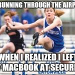 Running hurdles | ME RUNNING THROUGH THE AIRPORT WHEN I REALIZED I LEFT MY MACBOOK AT SECURITY | image tagged in running hurdles | made w/ Imgflip meme maker
