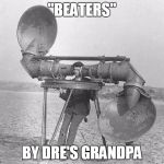 headphones | "BEATERS" BY DRE'S GRANDPA | image tagged in headphones | made w/ Imgflip meme maker