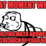 Cereal Guy Spitting Meme | THAT MOMENT WHEN YOU FIND MATH ANSWERS IN THE BACK OF YOUR BOOK | image tagged in memes,cereal guy spitting | made w/ Imgflip meme maker