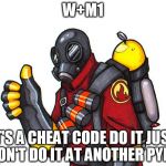 The part at the end is all that I see on tf2 because I play as pyro alot | W+M1 IT'S A CHEAT CODE DO IT JUST DON'T DO IT AT ANOTHER PYRO | image tagged in pyro approval,tf2 | made w/ Imgflip meme maker