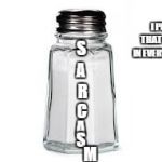 Salt | S A R C A S M I PUT THAT SH*T IN EVERYTHING | image tagged in salt | made w/ Imgflip meme maker