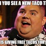 Gabriel Iglesias | WHEN YOU SEE A NEW TACO TRUCK THAT IS GIVING FREE TACOS FOR A DAY | image tagged in gabriel iglesias | made w/ Imgflip meme maker