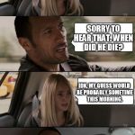 Rock Driving Longer | WE BURIED MY BOYFRIEND YESTERDAY SORRY TO HEAR THAT. WHEN DID HE DIE? IDK, MY GUESS WOULD BE PROBABLY SOMETIME THIS MORNING. | image tagged in rock driving longer | made w/ Imgflip meme maker