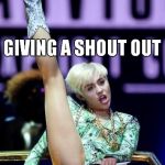 Miley cyrus | GIVING A SHOUT OUT TO MY BACKUP SINGERS | image tagged in miley cyrus | made w/ Imgflip meme maker