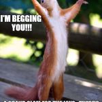 Praying Squirrel | I'M BEGGING YOU!!! A GRAND SLAM FOR THE JAYS...THERE'S STILL TIME... | image tagged in praying squirrel | made w/ Imgflip meme maker