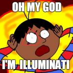 OH FUCK! | OH MY GOD I'M  ILLUMINATI | image tagged in oh fuck | made w/ Imgflip meme maker