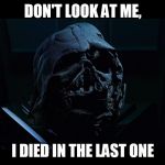 It's not my fault it sucks... | DON'T LOOK AT ME, I DIED IN THE LAST ONE | image tagged in don't look at me vader,disney killed star wars | made w/ Imgflip meme maker