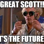 Doc Brown | GREAT SCOTT!! IT'S THE FUTURE!! | image tagged in doc brown | made w/ Imgflip meme maker