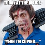 Office | TODAY AT THE OFFICE: "YEAH I'M COPING....." | image tagged in office | made w/ Imgflip meme maker