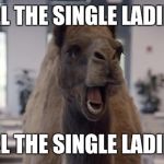 Please spread the word | ALL THE SINGLE LADIES ALL THE SINGLE LADIES | image tagged in hump day camel | made w/ Imgflip meme maker