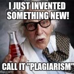 Inventoris | I JUST INVENTED SOMETHING NEW! I CALL IT "PLAGIARISM"! | image tagged in inventoris | made w/ Imgflip meme maker