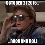 Back to the Future Day | OCTOBER 21 2015... ...ROCK AND ROLL | image tagged in mcfly,back to the future day,back to the future 2015,back to the future | made w/ Imgflip meme maker