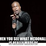 kevin hart | WHEN YOU SEE WHAT MCDONALDS IS REALLY MADE OF | image tagged in kevin hart | made w/ Imgflip meme maker