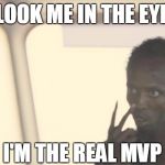 captain phillips | LOOK ME IN THE EYE I'M THE REAL MVP | image tagged in captain phillips | made w/ Imgflip meme maker