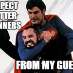 Manners | I EXPECT BETTER MANNERS FROM MY GUESTS | image tagged in superman choking zod,superman,zod,memes | made w/ Imgflip meme maker