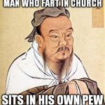 Confucius say | MAN WHO FART IN CHURCH SITS IN HIS OWN PEW | image tagged in confucius says | made w/ Imgflip meme maker