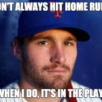 DANIEL MURPHY | I DON'T ALWAYS HIT HOME RUNS... BUT WHEN I DO, IT'S IN THE PLAYOFFS. | image tagged in daniel murphy | made w/ Imgflip meme maker