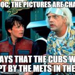 Back to the future selfie  | LOOK DOC, THE PICTURES ARE CHANGING IT SAYS THAT THE CUBS WERE SWEPT BY THE METS IN THE NLCS | image tagged in back to the future selfie | made w/ Imgflip meme maker