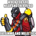 pyro approval | WHEN YOU ARE NEAR ANOTHER PYRO SAVE AMMO AND MELEE FIGHT | image tagged in pyro approval,tf2 | made w/ Imgflip meme maker