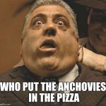 Laughing Gansters | WHO PUT THE ANCHOVIES IN THE PIZZA | image tagged in laughing gansters | made w/ Imgflip meme maker