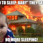 Cute Baby | "GO TO SLEEP, BABY" THEY SAID... NO MORE SLEEPING! | image tagged in cute baby | made w/ Imgflip meme maker