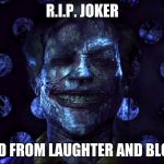 R.I.P. | R.I.P. JOKER DIED FROM LAUGHTER AND BLOOD | image tagged in rip | made w/ Imgflip meme maker