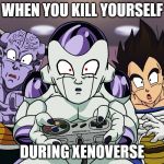Frieza | WHEN YOU KILL YOURSELF DURING XENOVERSE | image tagged in frieza | made w/ Imgflip meme maker