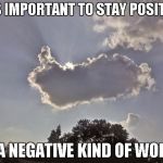 A positive attitude will bring out the positive attitude in others. | IT'S IMPORTANT TO STAY POSITIVE IN A NEGATIVE KIND OF WORLD | image tagged in cloud thumbs up,inspirational quote,positive,thumbs up,attitude | made w/ Imgflip meme maker