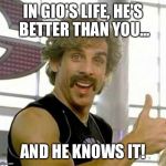 white goodman | IN GIO'S LIFE, HE'S BETTER THAN YOU... AND HE KNOWS IT! | image tagged in white goodman | made w/ Imgflip meme maker