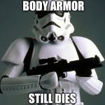 stormtrooper fail | WEARS FULL BODY ARMOR STILL DIES IN ONE SHOT | image tagged in stormtrooper fail | made w/ Imgflip meme maker