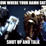 Halo 5 memes  | I DON'T KNOW WHERE YOUR DAMN SKITTLES ARE! SHUT UP AND TALK | image tagged in halo 5 memes | made w/ Imgflip meme maker