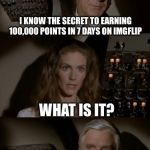 She picked the wrong day to ask questions... | I KNOW THE SECRET TO EARNING 100,000 POINTS IN 7 DAYS ON IMGFLIP WHAT IS IT? IT'S A WEB SITE FOR CREATING INTERNET MEMES, BUT THAT'S NOT IMP | image tagged in airplane what is it,memes,airplane,airplane wrong week,imgflip | made w/ Imgflip meme maker