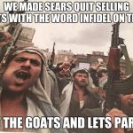 Arabs Eating Khat | WE MADE SEARS QUIT SELLING HATS WITH THE WORD INFIDEL ON THEM GET THE GOATS AND LETS PARTY! | image tagged in arabs eating khat | made w/ Imgflip meme maker