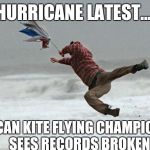 El hurricano | HURRICANE LATEST.... MEXICAN KITE FLYING CHAMPIONSHIP SEES RECORDS BROKEN | image tagged in windy,hurricane | made w/ Imgflip meme maker