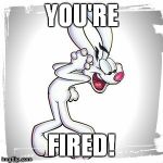 TRIX Rabbit is being replaced...Google that if you don't believe me! | YOU'RE FIRED! | image tagged in rabbit,fired,cereal | made w/ Imgflip meme maker