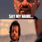 say my name | SAY MY NAME... YOU'RE KEN HAM. | image tagged in say my name | made w/ Imgflip meme maker