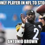 Vick Steelers 2 | ONLY PLAYER IN NFL TO STOP ANTONIO BROWN | image tagged in vick steelers 2 | made w/ Imgflip meme maker